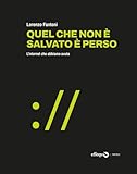 fantoni  Quel che non è salvato è perso. L\'internet che abbiamo avuto