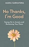 No Thanks, I'm Good: Saying No to Anxiety and Reclaiming Your Power