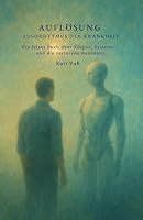 AUFLÖSUNG – DER ALGORYTHMUS DER KRANKHEIT: Ein leises Buch über Körper, Systeme – und die verlorene Resonanz (BILDUNGSKONTEXT der AKADEMIE DER WEISHEIT) (German Edition) B0F5C17C84 Book Cover