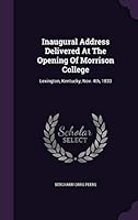 Inaugural Address Delivered at the Opening of Morrison College: Lexington, Kentucky, Nov. 4th, 1833 1343241448 Book Cover