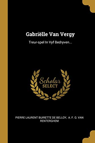 Gabriëlle Van Vergy: Treur-spel In Vyf Bedryven... (Dutch Edition)