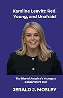 Karoline Leavitt: Red, Young, and Unafraid: The Rise of America’s Youngest Conservative Star B0F6DF7QKP Book Cover
