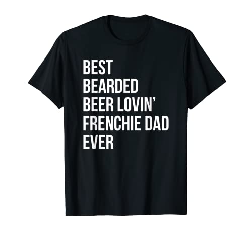Mejor Bearded Beer Lovin Frenchie Dad Gift Dog Owner Camiseta