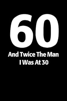 Paperback 60 And Twice The Man I Was At 30 Book