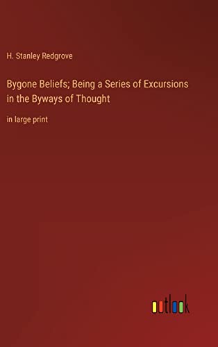 Bygone Beliefs; Being a Series of Excursions in the Byways of Thought: in large print
