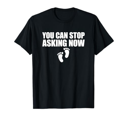 You Can Stop Asking Now Pregnancy Announcement T-Shirt