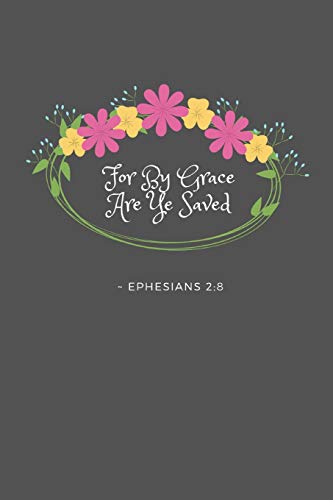For By Grace Are Ye Saved Ephesians 2:8: KJV King James Version Bible Verse Quote 6" x 9" Blank Lined Writing Notebook Journal, 110 Pages - Great Inspirational Gift Idea