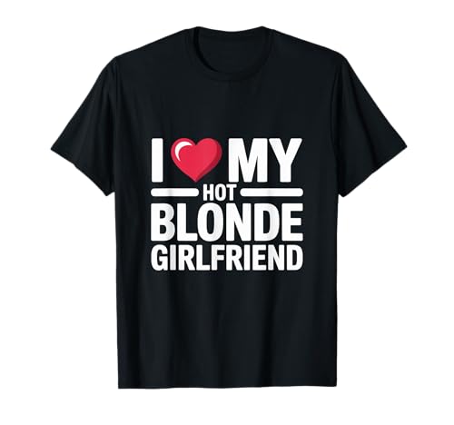 I Love My Hot Blonde Girlfriend I Heart My Blonde Girlfriend T-Shirt