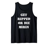 Get Ripped Or Die Mirin Tank Top