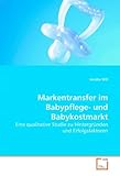 Markentransfer im Babypflege- und Babykostmarkt: Eine qualitative Studie zu Hintergründen und Erfolgsfaktoren (German Edition)