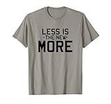 Less Is The New More Shirt