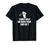 I Only Golf On Days That End In Y - Funny Golf Saying T-Shirt