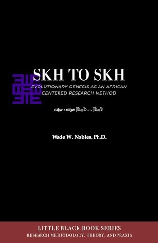 SKH TO SKH AND EVOLUTIONARY GENESIS: An African-Centered Research Method (LITTLE BLACK BOOK SERIES in Methodology, Theory & Praxis 4)