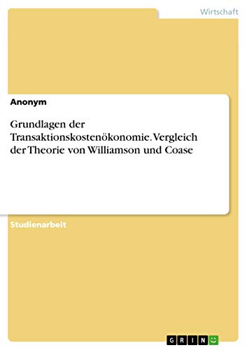 Grundlagen der Transaktionskostenökonomie. Vergleich der Theorie von Williamson und Coase (German Edition)