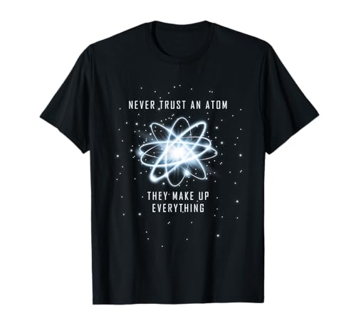 Never Trust An Atom They Make Up Everything T-Shirt