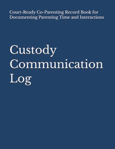 Custody Communication Log: Court-Ready Co-Parenting Record Book for Documenting Parenting Time and Interactions