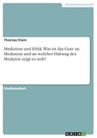 Mediation und Ethik. Was ist das Gute an Mediation und an welcher Haltung des Mediator zeigt es sich? 3668300399 Book Cover