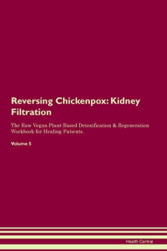 Reversing Chickenpox: Kidney Filtration The Raw Vegan Plant-Based Detoxification & Regeneration Workbook for Healing Patients. Volume 5 Reversing Chickenpox: Kidney Filtration The Raw Vegan Plant-Based Detoxification & Regeneration Workbook for Healing Patients. Volume 5