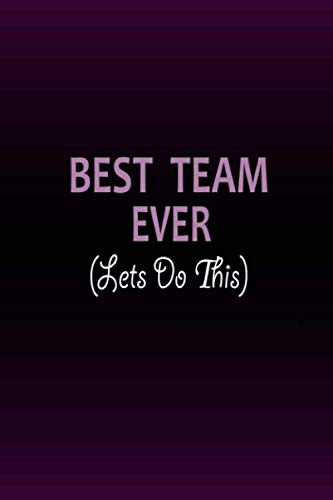 BEST TEAM EVER (Lets Do This): Lined Notebook , 6 x 9, 110 pages