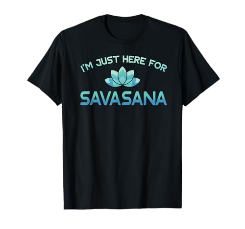 I'm Just Here For Savasana Funny Yoga Shirt T-Shirt I'm Just Here For Savasana Funny Yoga Shirt T-Shirt