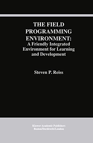 The Field Programming Environment: A Friendly Integrated Environment for Learning and Development (The Kluwer International Series in Engineering and Computer Science)
