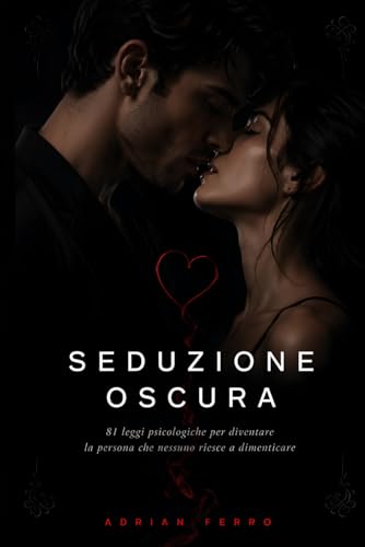 Seduzione Oscura: 81 leggi psicologiche per diventare la persona che nessuno riesce a dimenticare