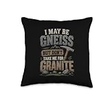 I May Be Gneiss But Don't Take Me for Granite Throw Pillow