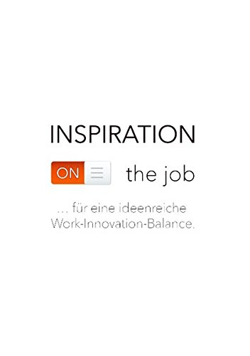 Inspiration on the job: ...für eine ideenreiche Work-Innovation-Balance Inspiration on the job: ...für eine ideenreiche Work-Innovation-Balance
