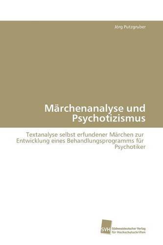 M????rchenanalyse und Psychotizismus: Textanalyse selbst erfundener M????rchen zur Entwicklung eines Behandlungsprogramms f????r Psychotiker (German Edition) by J????rg Putzgruber (2009-02-19)
