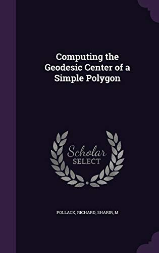 Computing the Geodesic Center of a Simple Polygon 1341634450 Book Cover