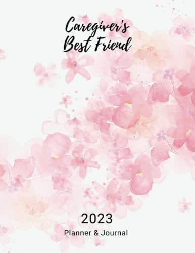 Caregiver's Best Friend - 2023 Planner & Journal: Empowering caregivers one day at a time: A planner for all your needs