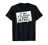 If My P O Asks I Hang Drywall Funny Hilarious T-Shirt