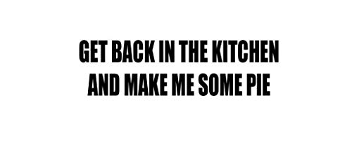 PressFans - GET Back in The Kitchen and Make ME Some Pie Decal Car Laptop Wall Sticker