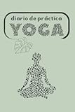  Diario de Práctica Yoga: Cuaderno de notas para practicar yoga - Diario de yoga - Tapa verde (Diarios de yoga)