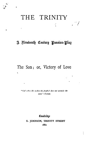 The Trinity, A Nineteenth Century Passion-play. The Son, Or Victory of Love