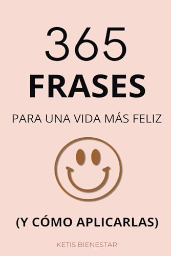 365 Frases para una vida más feliz: (y cómo aplicarlas)