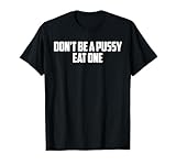 Don't be a pussy eat one T-Shirt