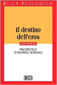 Il destino dell'eros. Prospettive di morale sessuale