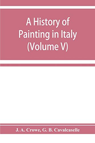 A history of painting in Italy; Umbria, Florence and Siena from the second to the sixteenth century (Volume V)