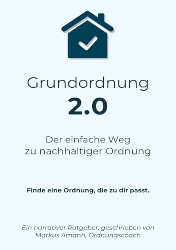 Grundordnung 2.0 - Der einfache Weg zu nachhaltiger Ordnung: Finde eine Ordnung die zu dir passt