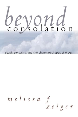 Beyond Consolation: Death, Sexuality, and the Changing Shapes of Elegy (Reading Women Writing)