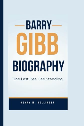BARRY GIBB BIOGRAPHY: The Last Bee Gee Standing -  Independently published