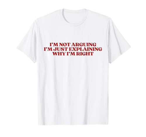 I�fm Not Arguing I�fm Just Explaining Why I�fm Right Trendy T�V���c