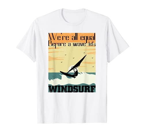 All Are Equal Before a Wave Let's Windsurf - Windsurfers Camiseta