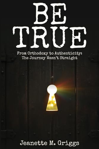 Be True: From Orthodoxy to Authenticity...The Journey Wasn't Straight