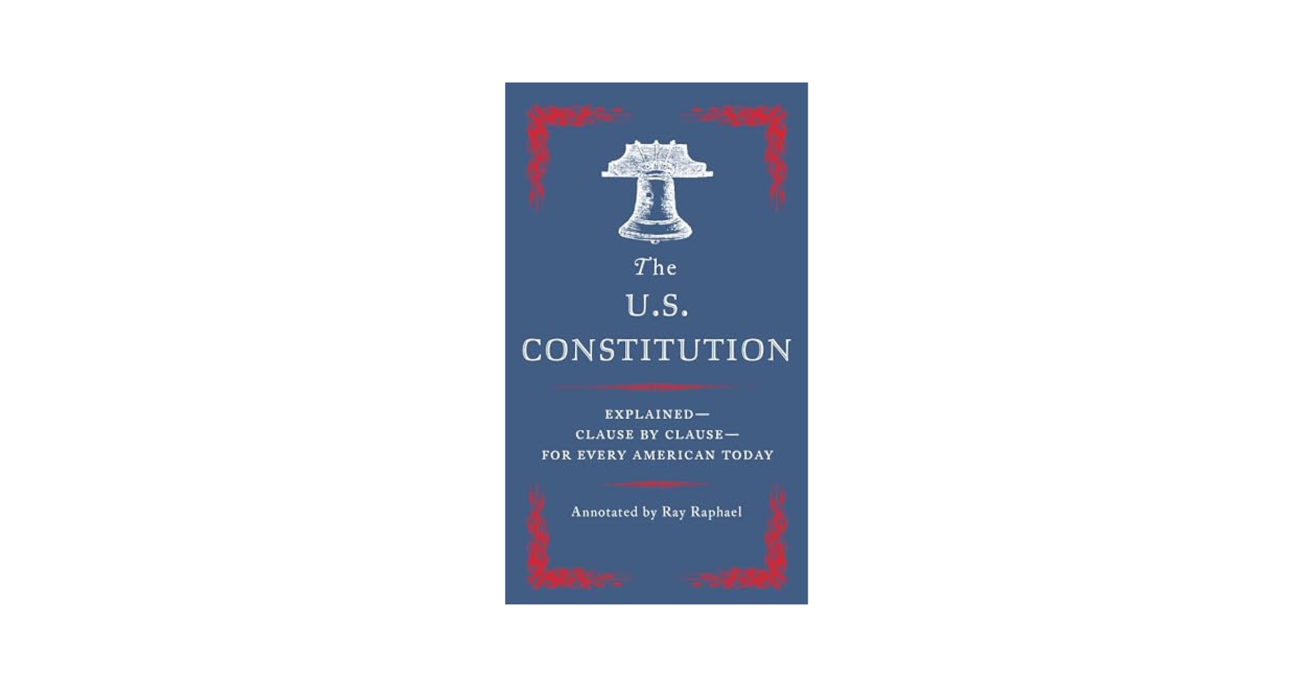 The U.S. Constitution: Explained-Clause by Clause-for Every
