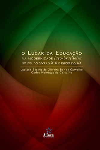 O Lugar da Educação na Modernidade Luso-Brasileira no Final do Século XIX e Início do Século XX - de Carvalho, Carlos Henrique 