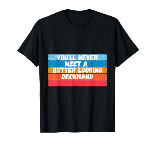 You Will Never Meet A Better Looking Deckhand Gift T-Shirt