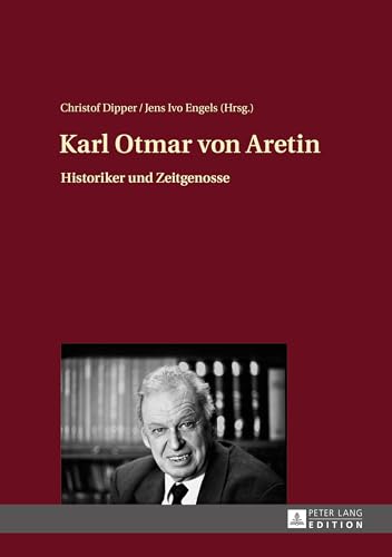 Karl Otmar von Aretin: Historiker und Zeitgenosse (German Edition)