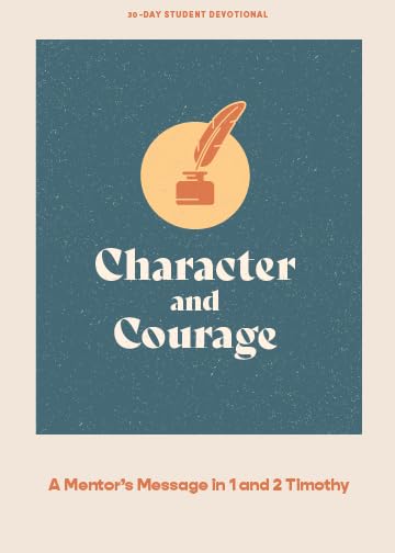 Character and Courage - Teen Devotional: A Mentor's Message in 1 and 2 Timothy (Volume 6) (Lifeway Students Devotions)